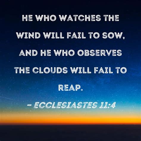 Ecclesiastes 11 4 He Who Watches The Wind Will Fail To Sow And He Who