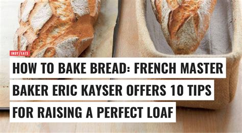 How To Bake Bread French Master Baker Eric Kayser Offers 10 Tips For