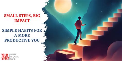 Small Steps Big Impact Simple Habits For A More Productive You