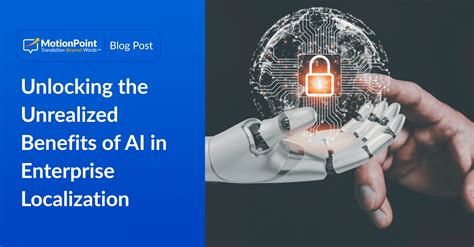 Unlocking The Unrealized Benefits Of Ai In Enterprise Localization